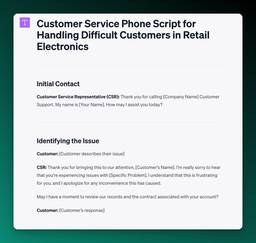 AIPRM Prompt screenshot for a customer service phone script:

Customer Service Phone Script for Handling Difficult Customers in Retail Electronics
Initial Contact
Customer Service Representative (CSR): Thank you for calling [Company Name] Customer Support. My name is [Your Name]. How may I assist you today?

Identifying the Issue
Customer: [Customer describes their issue]

CSR: Thank you for bringing this to our attention, [Customer's Name]. I'm really sorry to hear that you're experiencing issues with [Specific Problem]. I understand that this is frustrating for you, and I apologize for any inconvenience this has caused.

May I have a moment to review our records and the contract associated with your account?

Customer: [Customer’s response]